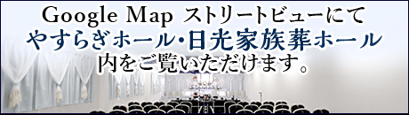 Google Map ストリートビューにてやすらぎホール・日光家族葬ホール内をご覧いただけます。